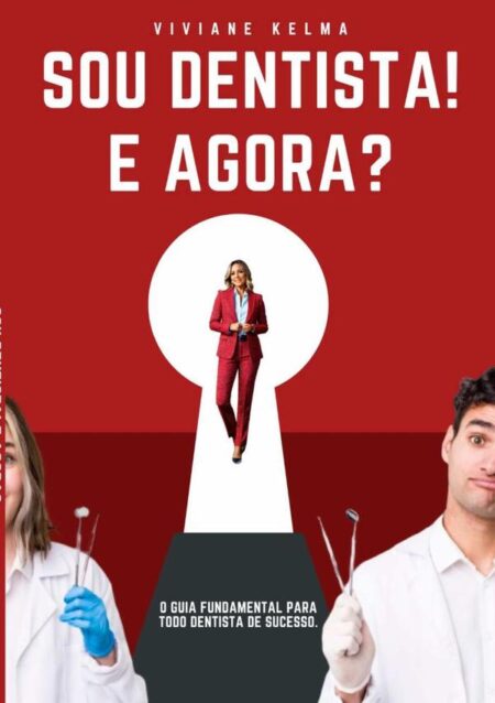 Sou Dentista! E Agora?:O GUIA FUNDAMENTAL PARA TODO DENTISTA DE SUCESSO