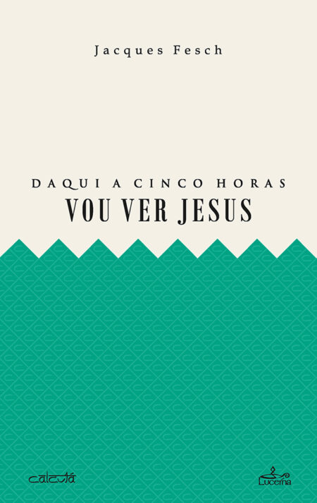 Daqui a cinco horas vou ver Jesus