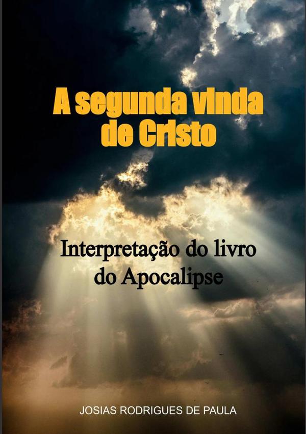 A Segunda Vinda De Cristo:Interpretação do livro do Apocalipse