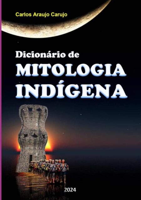 Dicionário De Mitologia Indígena:Lendas Brasileiras