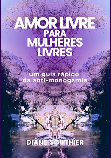 Amor Livre Para Mulheres Livres:Um guia rápido da anti-monogamia