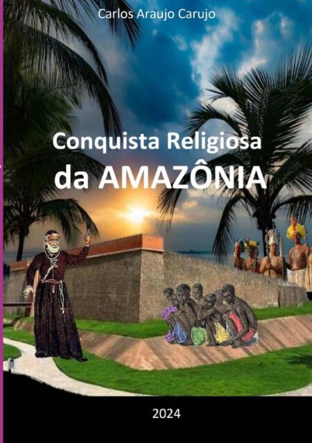 Conquista Religiosa Da Amazônia:Origens e Colonização