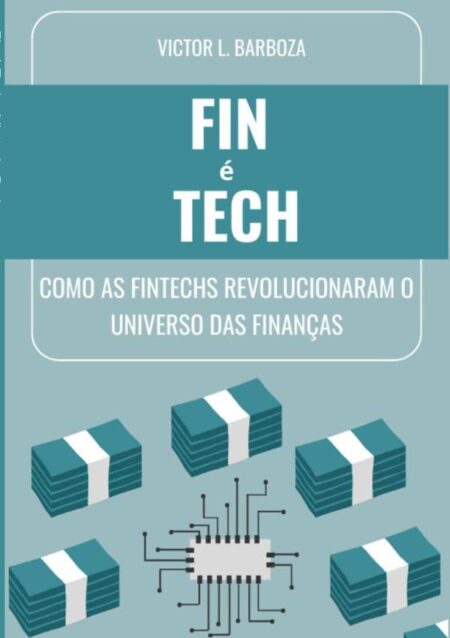 Fin É Tech:Como as fintechs revolucionaram o universo das finanças