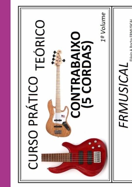 Curso Prático Teórico Contrabaixo 5 Cordas 1º Volume:Contrabaixo 5 Cordas 1º Volume