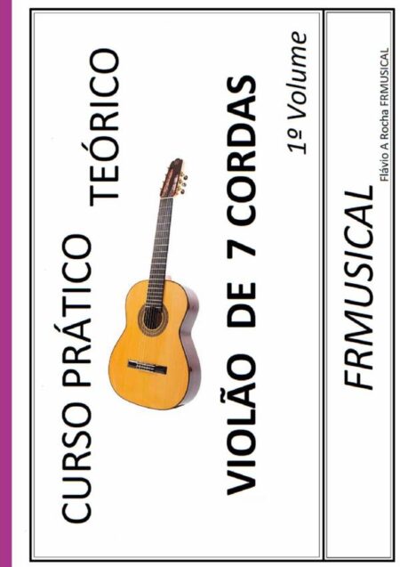 Curso Prático Teórico Violão 7 Cordas 1º Volume:Violão 7 Cordas 1º Volume