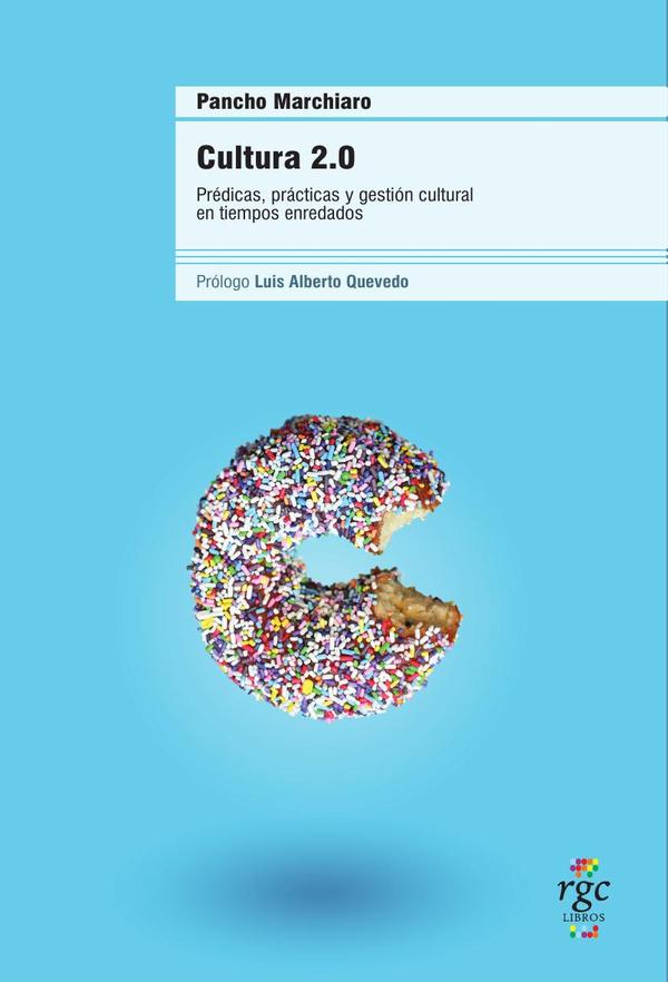 Cultura 2.0:Prédicas, prácticas y gestión cultural en tiempos enredados