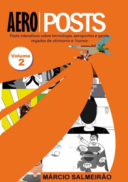 Aeroposts Volume 2:Posts interativos sobre tecnologia, aeroportos e gente, regados de otimismo e humor.