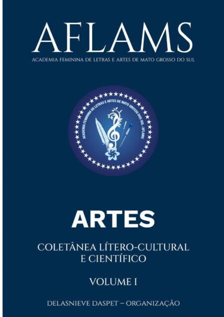 Aflams – Academia Feminina De Letras E Artes De Mato Grosso Do Sul:COLETÂNEA LÍTERO-CULTURAL E CIENTÍFICO – ARTES – VOLUME I