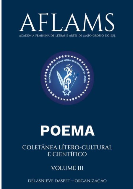 Aflams – Academia Feminina De Letras E Artes De Mato Grosso Do Sul:COLETÂNEA LÍTERO-CULTURAL E CIENTÍFICO – POEMA – VOLUME III