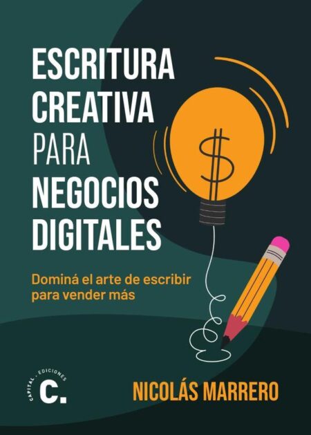 Escritura creativa para negocios digitales:Dominá el arte de escribir para vender más