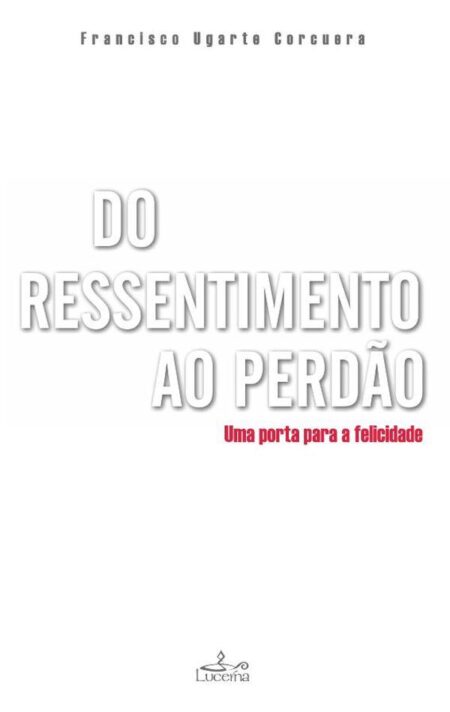 Do Ressentimento ao Perdão:Uma Porta para a Felicidade