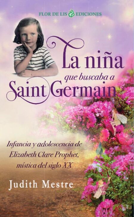 Niña que buscaba a Saint Germain, La:Infancia y adolescencia de Elizabeth Clare Prophet, mística del siglo XX