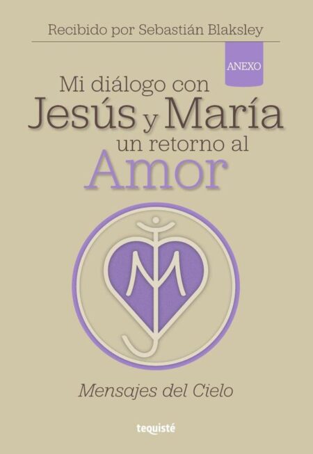 Mi diálogo con Jesús y María. Un retorno al Amor:Anexo: Mensajes del Cielo