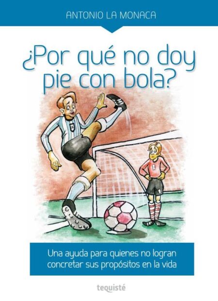 ¿Por qué no doy pie con bola?:Una ayuda para quienes no logran concretar sus propósitos en la vida.