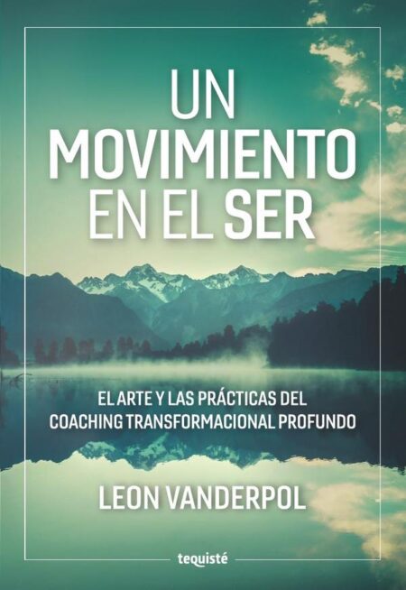 Un Movimiento en el Ser:El arte y las prácticas del coaching transformacional profundo