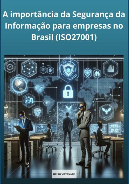 A Importância Da Segurança Da Informação Para Empresas No Brasil:Baseada na Norma ABNT NBR ISO 27001:2022