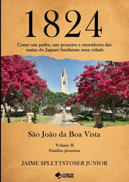 1824 - Volume Ii:Como um padre, um posseiro e moradores das matas do Jaguari fundaram uma cidade.