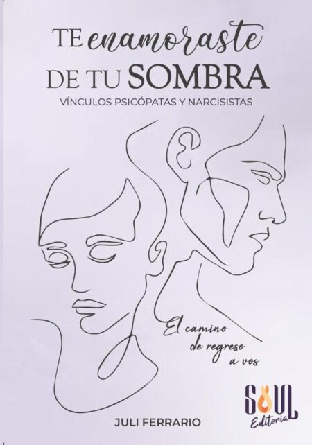 Te enamoraste de tu sombra: vínculos psicópatas y narcisistas:el camino de regreso a vos