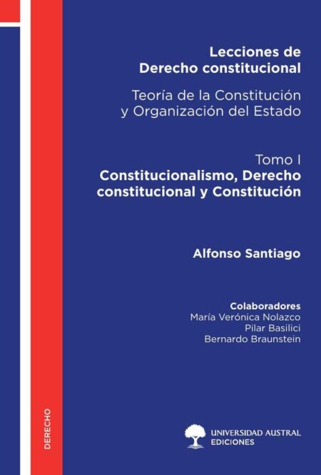 Lecciones de Derecho constitucional - Teoría de la Constitución y Organización del Estado:Tomo I - Constitucionalismo, Derecho constitucional y Constitución