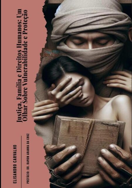 Justiça, Família E Direitos Humanos: Um Olhar Sobre Vulnerabilidade E Proteção