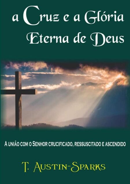 A Cruz E A Glória Eterna De Deus:A união com o Senhor cruscificado, ressuscitado e ascendido