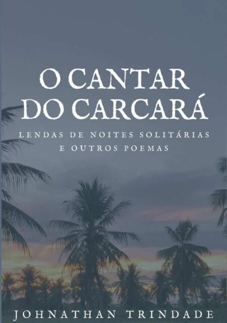 O Cantar Do Carcará:Lendas de noites solitárias e outros poemas