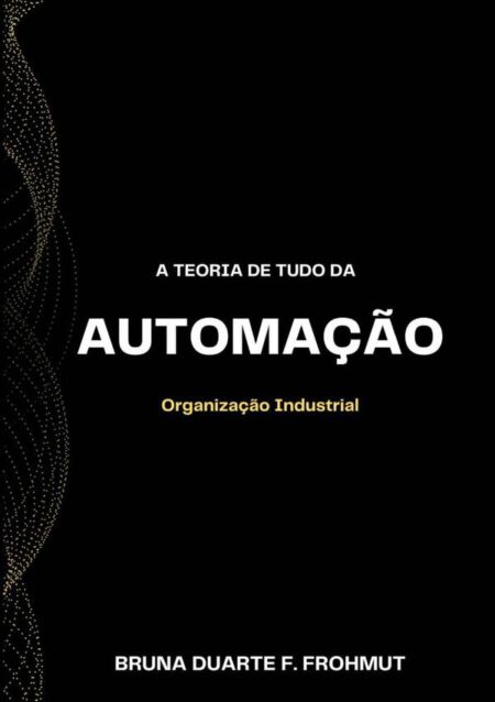 A Teoria De Tudo Da Automação:Organização Industrial
