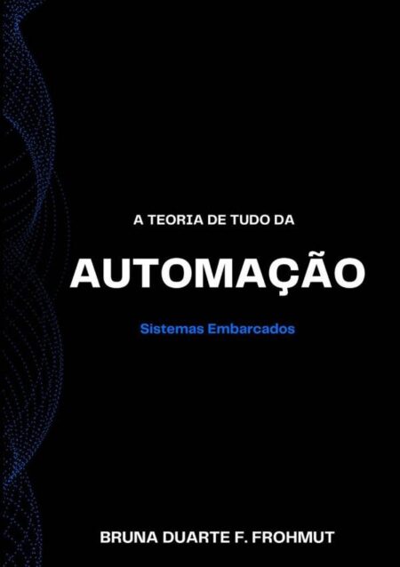 A Teoria De Tudo Da Automação:Sistemas Embarcados