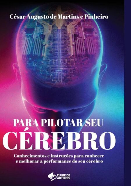 Para Pilotar Seu Cérebro:Conhecimentos e instruções para conhecer e melhorar a performance do seu cérebro