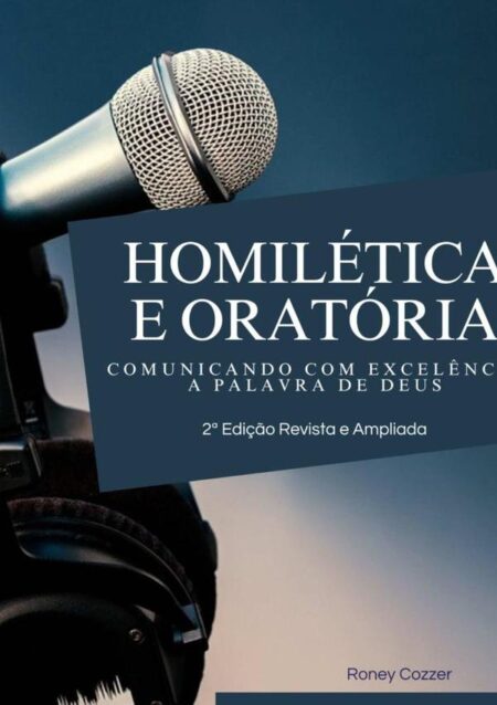 Homilética & Oratória:comunicando com excelência a Palavra de Deus