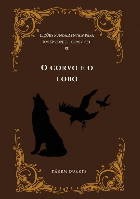 O Corvo E O Lobo?:Lições fundamentais para um encontro com o seu eu