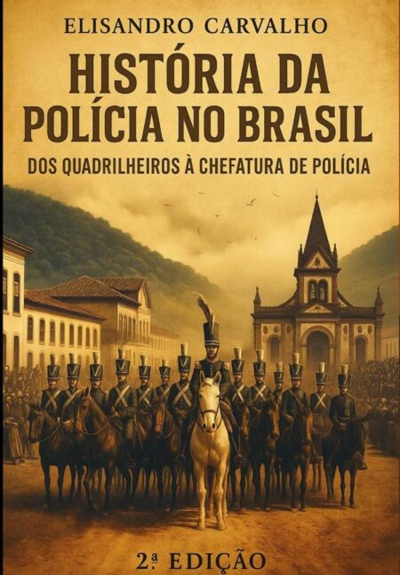 História Da Polícia No Brasil: Dos Quadrilheiros À Chefatura De Polícia