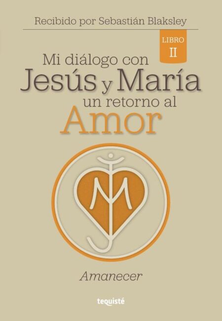 Mi diálogo con Jesús y María. Un retorno al Amor:Libro 2: Amanecer