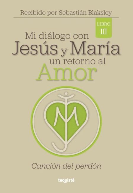 Mi diálogo con Jesús y María. Un retorno al Amor:Libro 3: Canción del perdón
