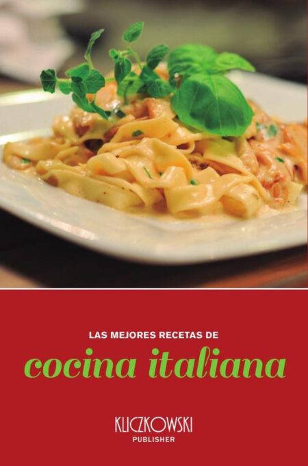 Las mejores recetas de cocina italiana:Más de 50 recetas típicas de Italia
