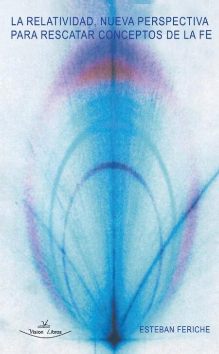 La Relatividad, nueva perspectiva para rescatar conceptos de la fe