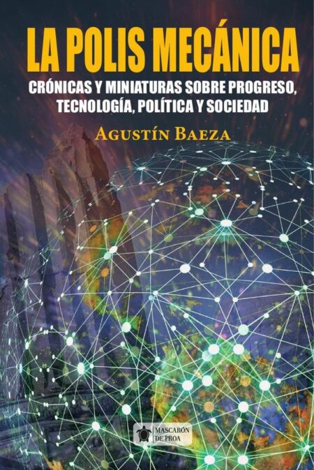 La polis mecánica:Crónicas y miniaturas sobre progreso, tecnología, política y sociedad