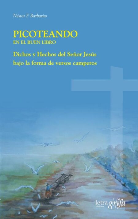 Picoteando en el buen libro:Dichos y Hechos del Señor Jesús bajo la forma de versos camperos