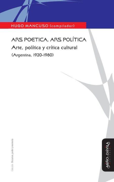 Ars poetica, ars política:Arte, política y crítica cultural (Argentina, 1920-1980)