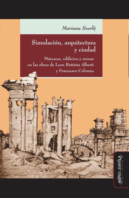 Simulación, arquitectura y ciudad:Máscaras, edificios y ruinas en las obras de Leon Battista Alberti y Francesco Colonna