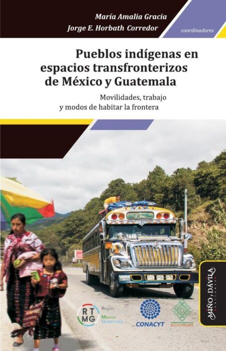 Pueblos indígenas en espacios transfronterizos de México y Guatemala *:Movilidades, trabajo y modos de habitar la frontera