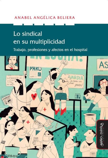 Lo sindical en su multiplicidad:Trabajo, profesiones y afectos en el hospital
