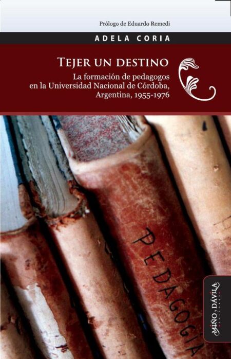 Tejer un destino.:La formación de pedagogos en la Universidad Nacional de Córdoba, Argentina, 1955-1976