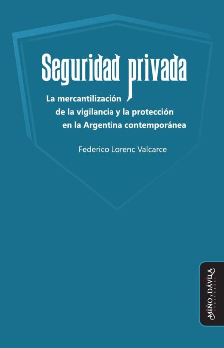 Seguridad privada.:La mercantilización de la vigilancia y la protección en la Argentina contemporánea