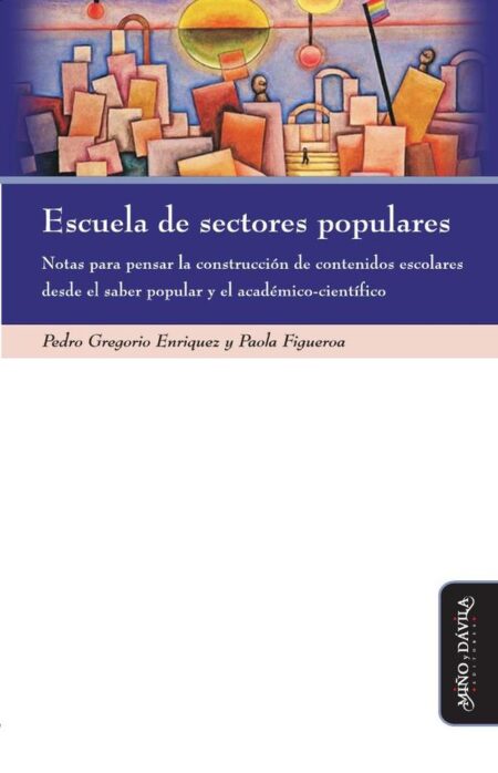 Escuela de sectores populares.:Notas para pensar la construcción de contenidos escolares desde el saber popular y el académico científico