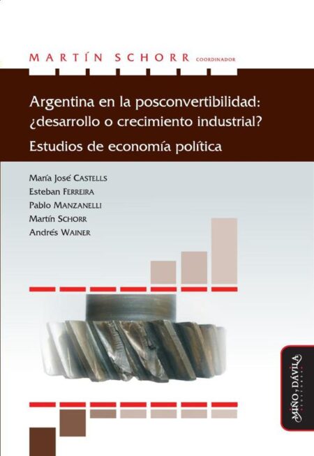 Argentina en la posconvertibilidad: ¿desarrollo o crecimiento industrial?:Estudios de economía política
