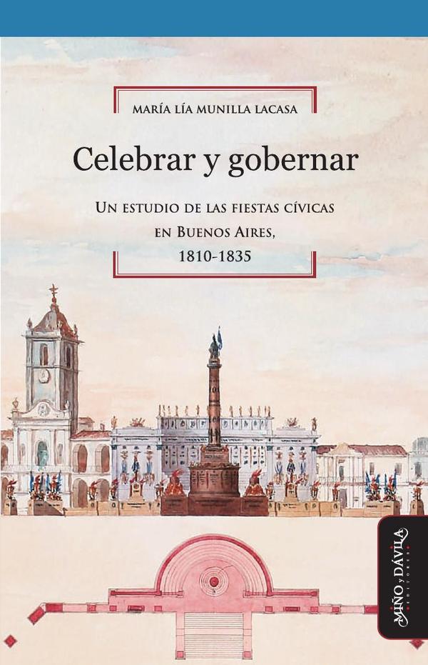 Celebrar y gobernar:Un estudio de las fiestas cívicas en Buenos Aires, 1810-1835