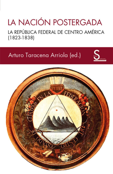 La nación postergada:La República Federal de Centroamérica (1823-1838)