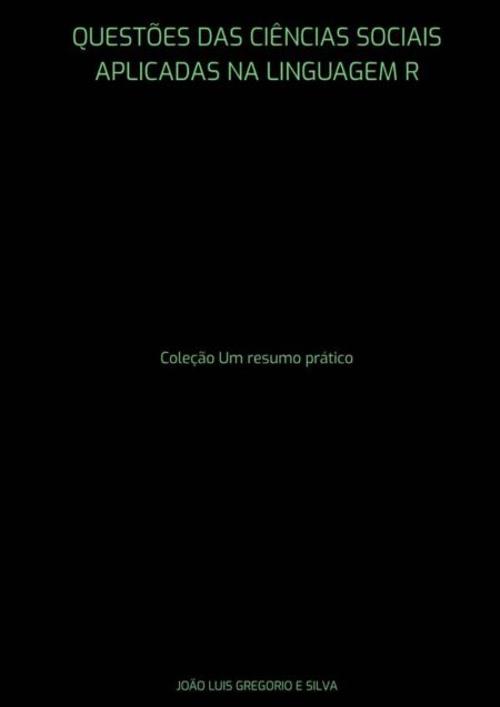 Questões Das Ciências Sociais Aplicadas Na Linguagem R:Coleção Um resumo prático