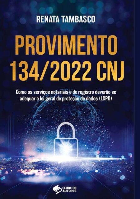 Provimento 134/2022 Cnj:COMO OS SERVIÇOS NOTARIAIS E DE REGISTRO DEVERÃO SE ADEQUAR A LEI GERAL DE PROTEÇÃO DE DADOS (LGPD)